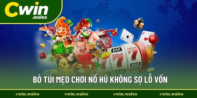 Bỏ Túi Mẹo Chơi Nổ Hũ Không Sợ Lỗ Vốn