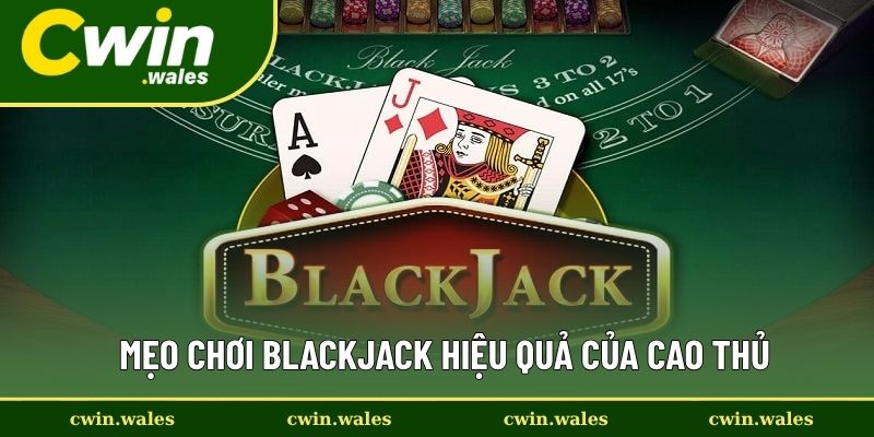 Mẹo chơi blackjack hiệu quả của cao thủ