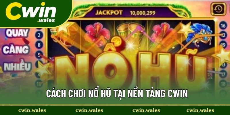 Cách Chơi Nổ Hũ Tại Nền Tảng Cwin