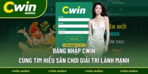 Đăng Nhập Cwin - Hướng Dẫn Tham Gia Và Lưu Ý Cần Tránh