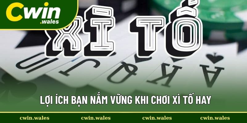 Lợi Ích Bạn Nắm Vững Khi Chơi Xì Tố Hay