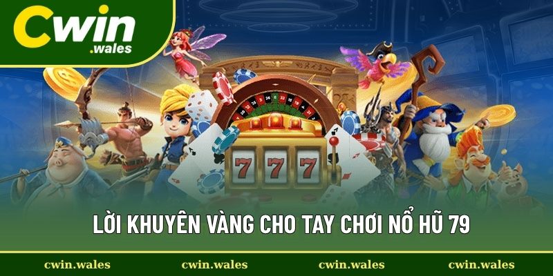 Lời Khuyên Vàng Cho Tay Chơi Nổ Hũ 79