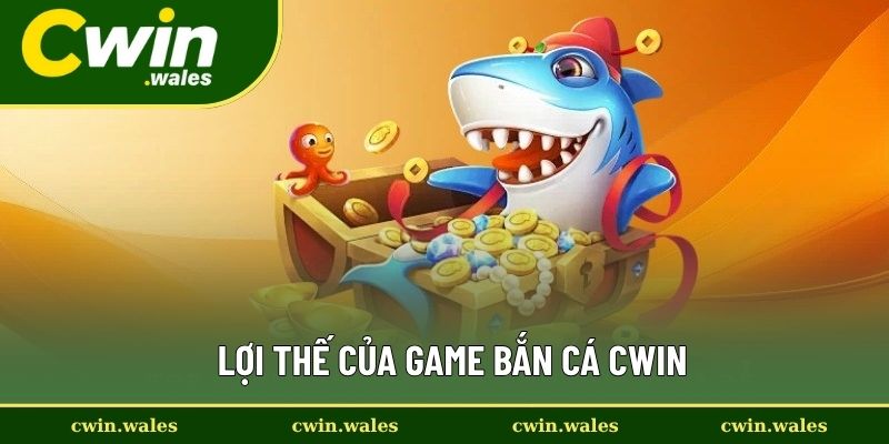 Lợi thế của game bắn cá Cwin