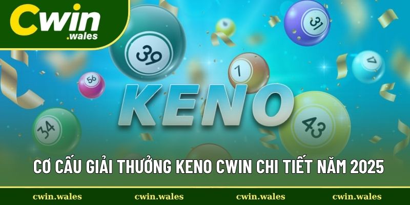 Cơ Cấu Giải Thưởng Keno Cwin Chi Tiết Năm 2025