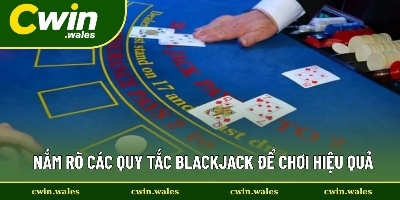 Nắm rõ các quy tắc blackjack để chơi hiệu quả