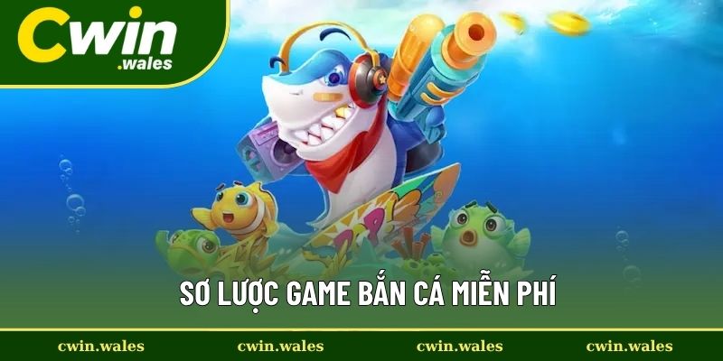 Bắn Cá Miễn Phí Hot Nhất Hiện Nay Tại Nhà Cái Uy Tín Cwin 1 Sơ lược game bắn cá miễn phí