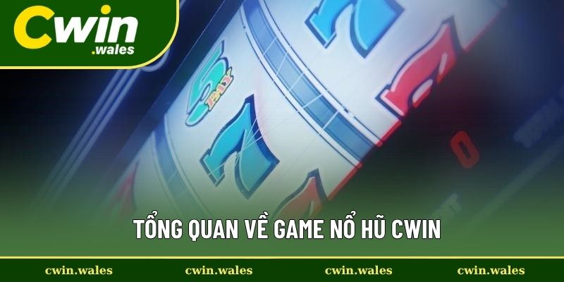 Tổng Quan Về Game Nổ Hũ Cwin