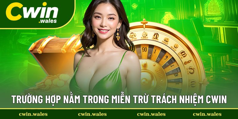 Trường hợp trong chính sách miễn trừ trách nhiệm Cwin