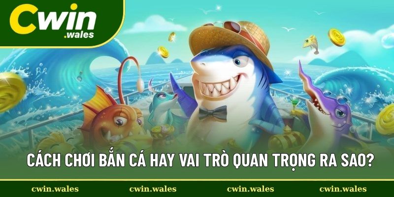 Cách Chơi Bắn Cá Hay Giúp Bạn Ngắm Được Nhiều Mục Tiêu Nhất 1 Cách chơi bắn cá hay vai trò quan trọng ra sao?