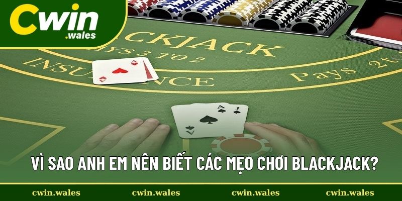Vì sao anh em nên biết các mẹo chơi blackjack?